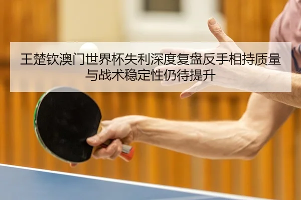 wang-chu-qin-ao-men-shi-jie-bei-shi-li-shen-du-fu-pan-fan-shou-xiang-chi-zhi-liang-yu-zhan-shu-wen-ding-xing-reng-dai-2-988.jpg